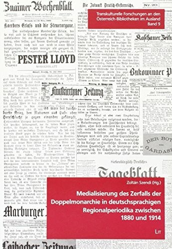 Medialisierung des Zerfalls der Doppelmonarchie in deutschsprachigen Regionalperiodika zwischen 1880 und 1914