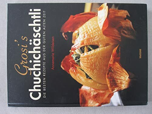 Grosi`s Chuchichäschtli: die besten Rezepte aus der guten alten Zeit