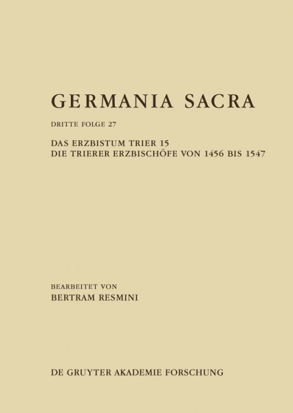 Das Erzbistum Trier 15: Die Trierer Erzbischöfe von 1456 bis 1547 (Germania Sacra)