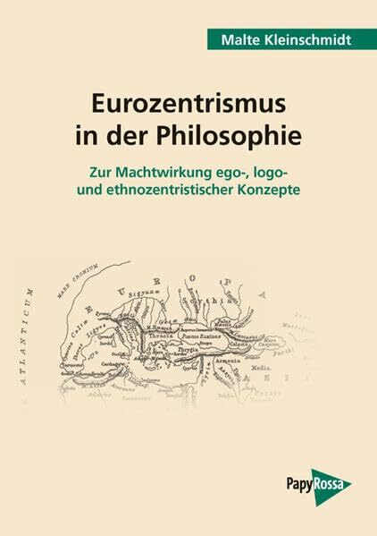 Eurozentrismus in der Philosophie: Zur Machtwirkung ego-, logo- und ethnozentristischer Konzepte (PapyRossa Hochschulschriften)