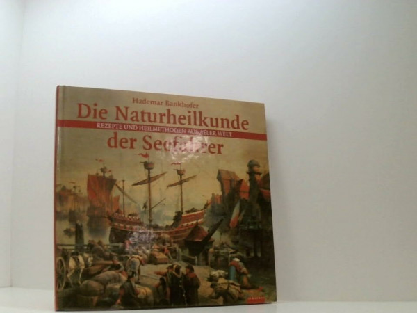 Die Naturheilkunde der Seefahrer. Rezepte und Heilmethoden aus aller Welt.
