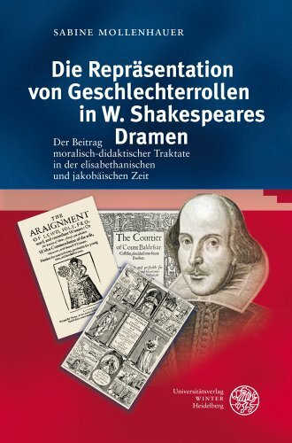 Die Repräsentation von Geschlechterrollen in W. Shakespeares Dramen: Der Beitrag moralisch-didaktischer Traktakte in der elisabethanischen und jakobäischen Zeit (Anglistische Forschungen, Band 417)