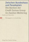 Zwischen Bundeshaus und Paradeplatz. Die Banken der Credit Suisse Group im Zweiten Weltkrieg: Studien und Materialien
