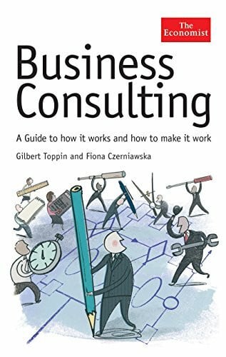 The Economist: Business Consulting: A Guide to How it Works and How to Make it Work