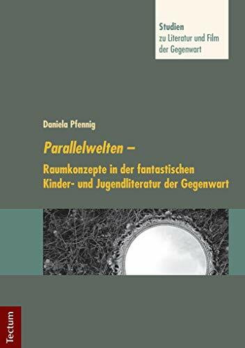 Parallelwelten: Raumkonzepte in der fantastischen Kinder- und Jugendliteratur der Gegenwart (Studien zu Literatur und Film der Gegenwart)