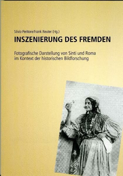 Inszenierung des Fremden: fotografische Darstellung von Sinti und Roma im Kontext der historischen Bildforschung