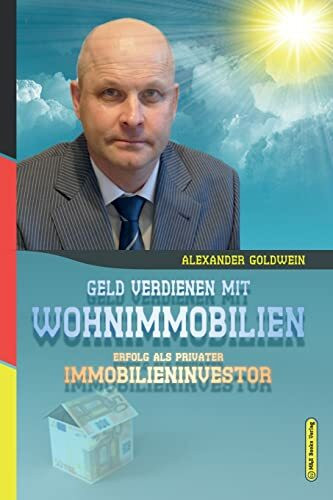 Geld verdienen mit Wohnimmobilien: Erfolg als privater Immobilieninvestor (Goldwein Immobilien- & Finanzratgeber)