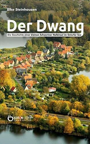 Der Dwang: Die Geschichte einer kleinen Schweriner Halbinsel im Ostorfer See