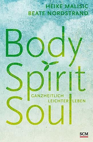 Body, Spirit, Soul: Ganzheitlich leichter leben