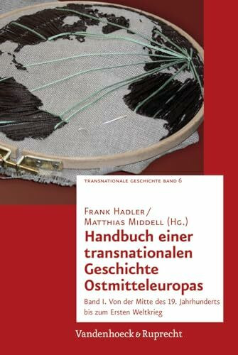 Handbuch einer transnationalen Geschichte Ostmitteleuropas: Band I. Von der Mitte des 19. Jahrhunderts bis zum Ersten Weltkrieg (Transnationale Geschichte, Band 1)