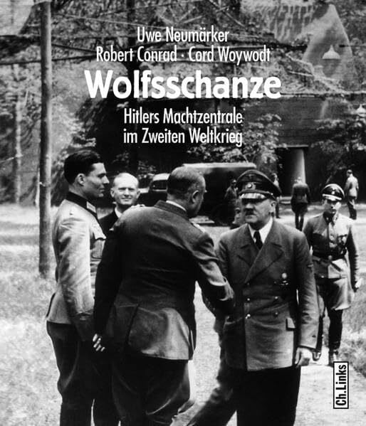 Wolfsschanze: Hitlers Machtzentrale im Zweiten Weltkrieg