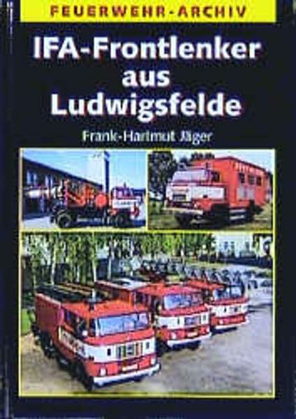 IFA - Frontlenker aus Ludwigsfelde: Die Geschichte der Feuerwehrfahrzeuge auf W 50 und L 60 (Feuerwehr-Archiv)