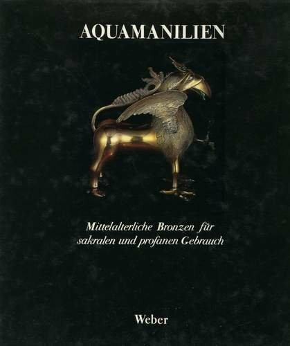 Aquamanilien: Mittelalterliche Bronzen für sakralen und profanen Gebrauch