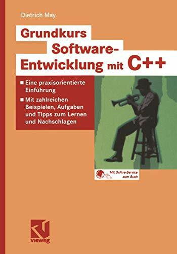 Grundkurs Software-Entwicklung mit C++: Eine praxisorientierte Einführung - Mit zahlreichen Beispielen, Aufgaben und Tipps zum Lernen und Nachschlagen