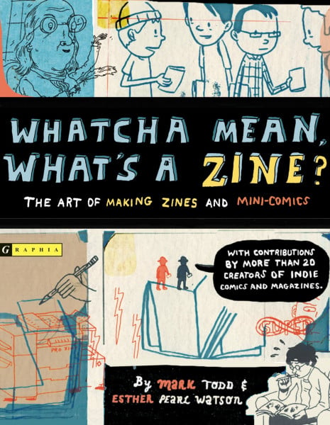 Whatcha Mean, What's a Zine?: The Art Of Making Zines And Mini-Comics