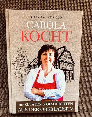 Carola kocht- Mit Zutaten und Geschichten aus der Oberlausitz