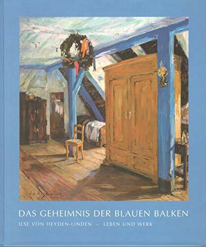 Das Geheimnis der blauen Balken die Malerin Ilse von Heyden-Linden (1883 - 1949): Leben und Werk