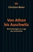 Von Athen bis Auschwitz: Betrachtungen zur Lage der Geschichte (dtv Sachbuch)