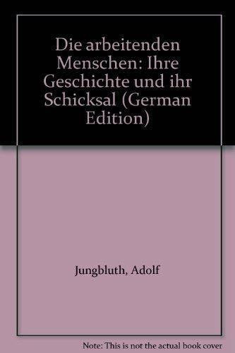 Die arbeitenden Menschen. Ihre Geschichte und ihr Schicksal