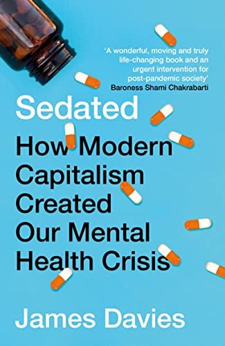 Sedated: How Modern Capitalism Created our Mental Health Crisis Sedated: How Modern Capitalism Created our Mental Health Crisis