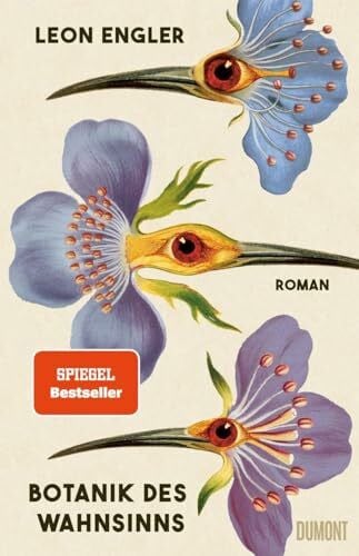 Botanik des Wahnsinns: Roman | »Unwiderstehlich. Leichtfüßig und ernst, zärtlich und brutal, ironisch und ehrlich.« Siri Hustvedt