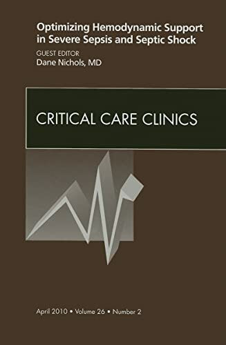 Optimizing Hemodynamic Support in Severe Sepsis and Septic Shock, An Issue of Critical Care Clinics (Volume 26-2) (The Clinics: Internal Medicine, Volume 26-2)