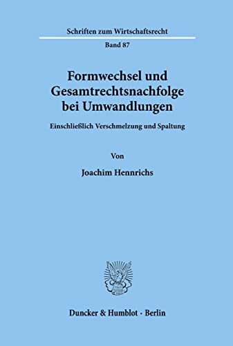 Formwechsel und Gesamtrechtsnachfolge bei Umwandlungen.: Einschließlich Verschmelzung und Spaltung. (Schriften zum Wirtschaftsrecht, Band 87) Formwechsel und Gesamtrechtsnachfolge bei Umwandlungen.: Einschließlich Verschmelzung und Spaltung. (Schriften zum Wirtschaftsrecht, Band 87)