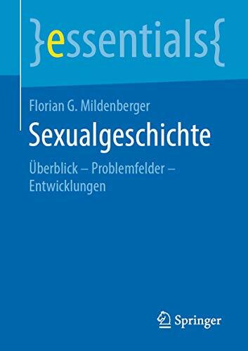 Sexualgeschichte: Überblick – Problemfelder – Entwicklungen (essentials) Sexualgeschichte: Überblick – Problemfelder – Entwicklungen (essentials)