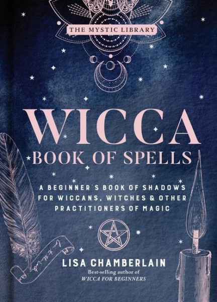Wicca Book of Spells: A Beginner's Book of Shadows for Wiccans, Witches & Other Practitioners of Magic Volume 1