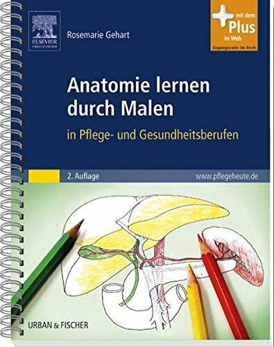 Anatomie lernen durch Malen: in Pflege- und Gesundheitsberufen - mit www.pflegeheute.de-Zugang: Mit dem Plus im Web. Zugangscode im Buch