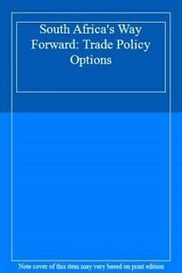 South Africa's Way Forward: Trade Policy Options South Africa's Way Forward: Trade Policy Options