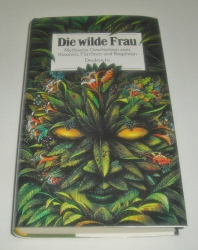 Die wilde Frau. Mythische Geschichten zum Staunen, Fürchten und Begehren