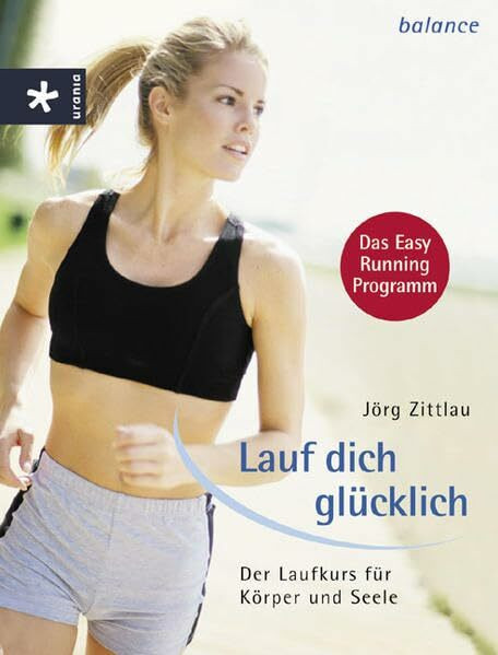 Lauf dich glücklich: Der Laufkurs für Körper und Seele