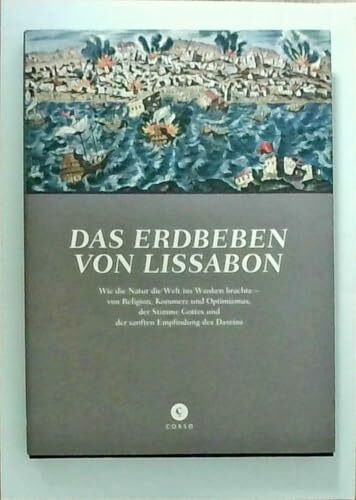 Das Erdbeben von Lissabon: Wie die Natur die Welt ins Wanken brachte – von Religion, Kommerz und Optimismus, der Stimme Gottes in der Natur und der sanften Empfindung des Daseins