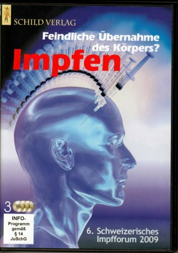 Impfen - Feindliche Übernahme des Körpers?: 6. Schweizerisches Impfforum 2009 [3 DVDs]