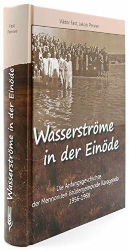 Wasserströme in der Einöde: die Anfangsgeschichte der Mennoniten-Brüdergemeinde Karaganda 1956 - 1968