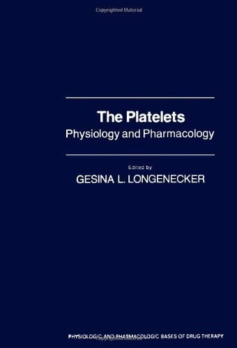 The Platelets: Physiology and Pharmacology (Physiologic and Pharmacologic Bases of Drug Therapy)
