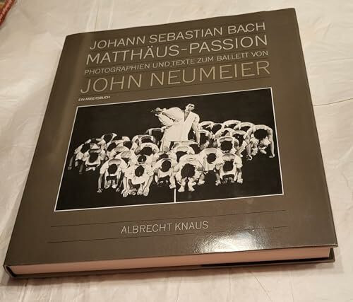 John Neumeier. Photographien und Texte zum Ballett der Matthäus-Passion von Johann Sebastian Bach. Ein Arbeitsbuch