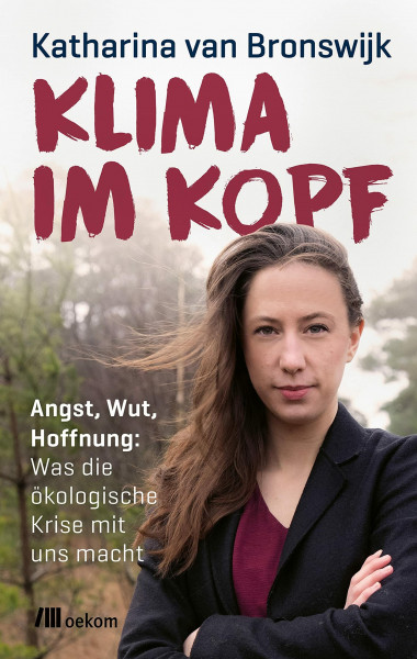Klima im Kopf: Angst, Wut, Hoffnung: Was die ökologische Krise mit uns macht. Emotionale Resilienz und mentale Gesundheit im Angesicht globaler Herausforderungen