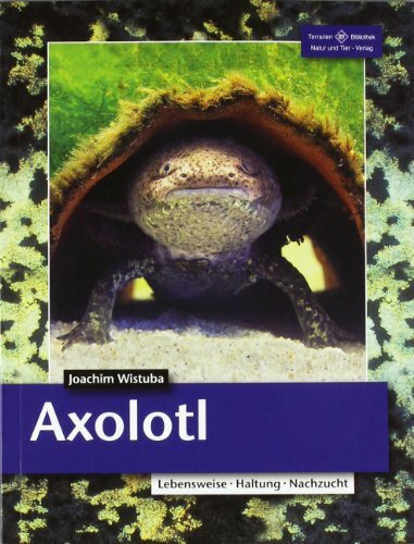 Axolotl: Lebensweise, Haltung, Nachzucht (Terrarien-Bibliothek)