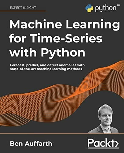 Machine Learning for Time-Series with Python: Forecast, predict, and detect anomalies with state-of-the-art machine learning methods