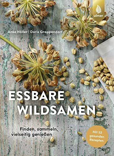 Essbare Wildsamen: Finden, sammeln, vielseitig genießen. Mit 52 gesunden Rezepten