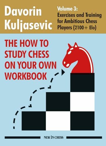 The How to Study Chess on Your Own Workbook Volume 3: Exercises and Training for Ambitious Chess Players (2100+ Elo) (The How To Study Chess on Your ... for Ambitious Chess Players (2100+ Elo))