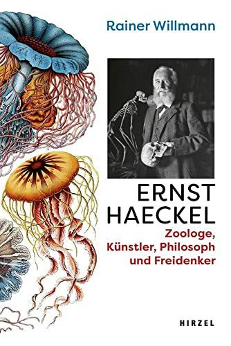Ernst Haeckel: Zoologe, Künstler, Philosoph und Freidenker: Biologe, Künstler, Philosoph und Freidenker: Biologe, Künstler, Philosoph und Freidenker | ... und seinem Kampf für die Freiheit des Denkens