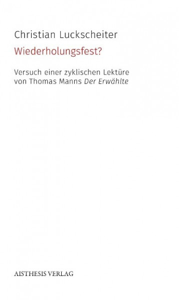 Wiederholungsfest? Versuch einer zyklischen Lektüre von Thomas Manns Der Erwählte