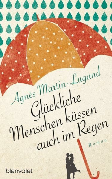 Glückliche Menschen küssen auch im Regen: Roman: Roman. Deutsche Erstausgabe