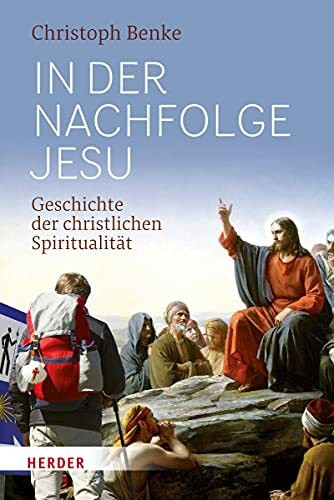 In der Nachfolge Jesu: Geschichte der christlichen Spiritualität