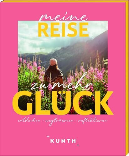 KUNTH Meine Reise zu mehr Glück: entdecken, wegträumen, reflektieren