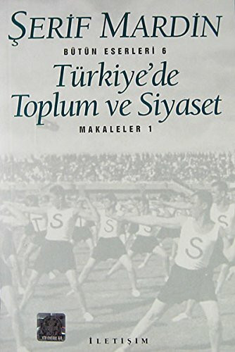 Türkiye’de Toplum ve Siyaset: Makaleler 1 - Bütün Eserleri 6