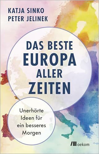 Das beste Europa aller Zeiten: Unerhörte Ideen für ein besseres Morgen